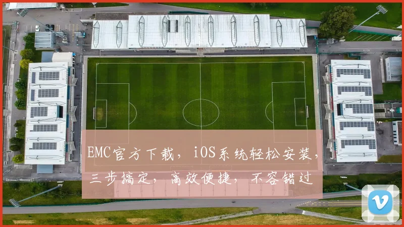 EMC官方下载，iOS系统轻松安装，三步搞定，高效便捷，不容错过