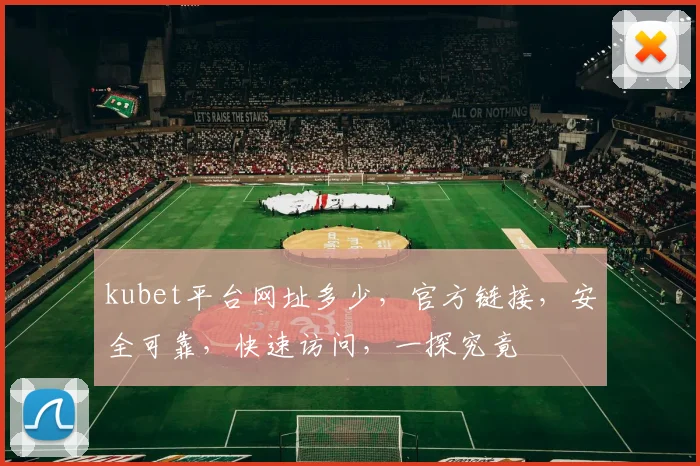 kubet平台网址多少，官方链接，安全可靠，快速访问，一探究竟