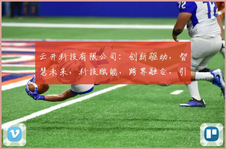云开科技有限公司：创新驱动，智慧未来，科技赋能，跨界融合，引领行业发展新潮流