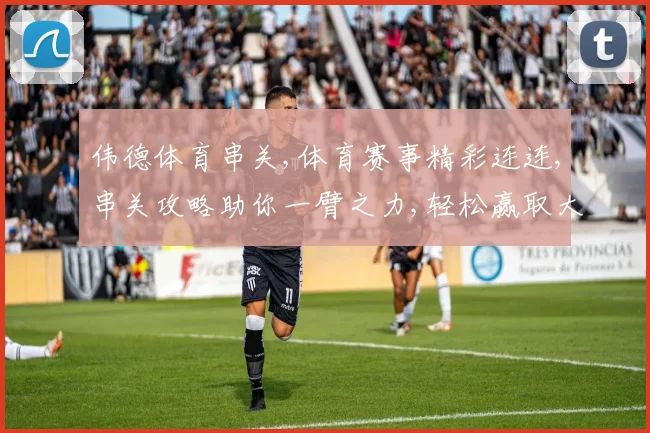 伟德体育串关,体育赛事精彩连连,串关攻略助你一臂之力,轻松赢取大奖