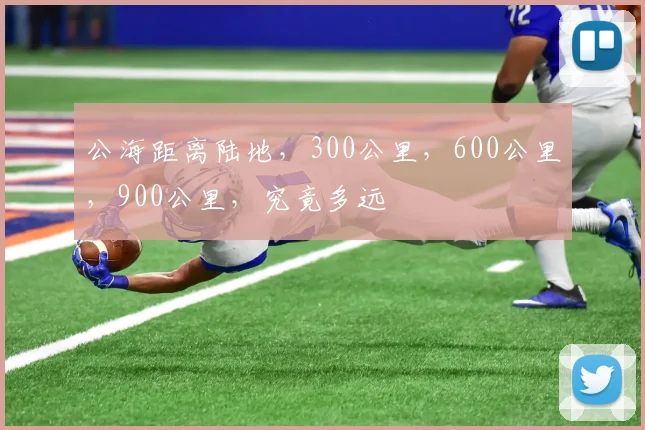 公海距离陆地，300公里，600公里，900公里，究竟多远