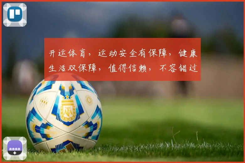 开运体育，运动安全有保障，健康生活双保障，值得信赖，不容错过