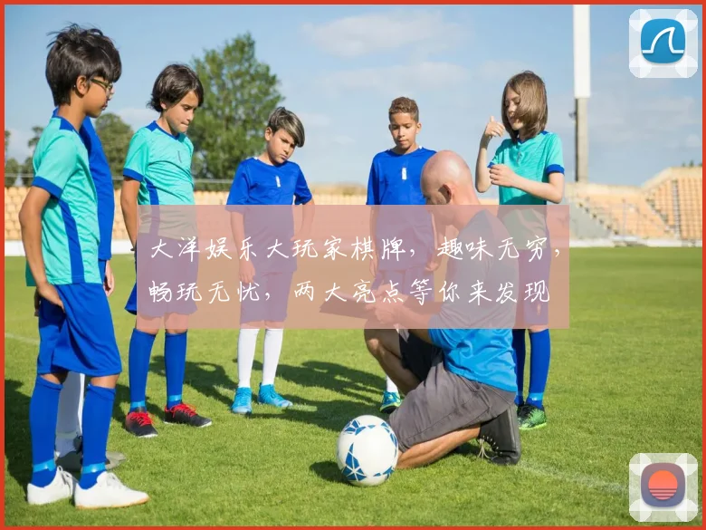 大洋娱乐大玩家棋牌，趣味无穷，畅玩无忧，两大亮点等你来发现
